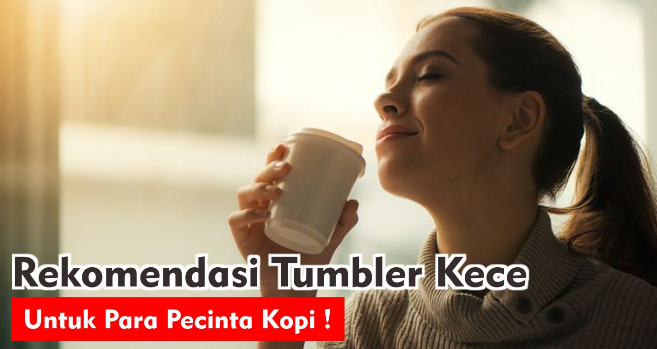 Rekomendasi Tumbler Kece Untuk Para Pecinta Kopi