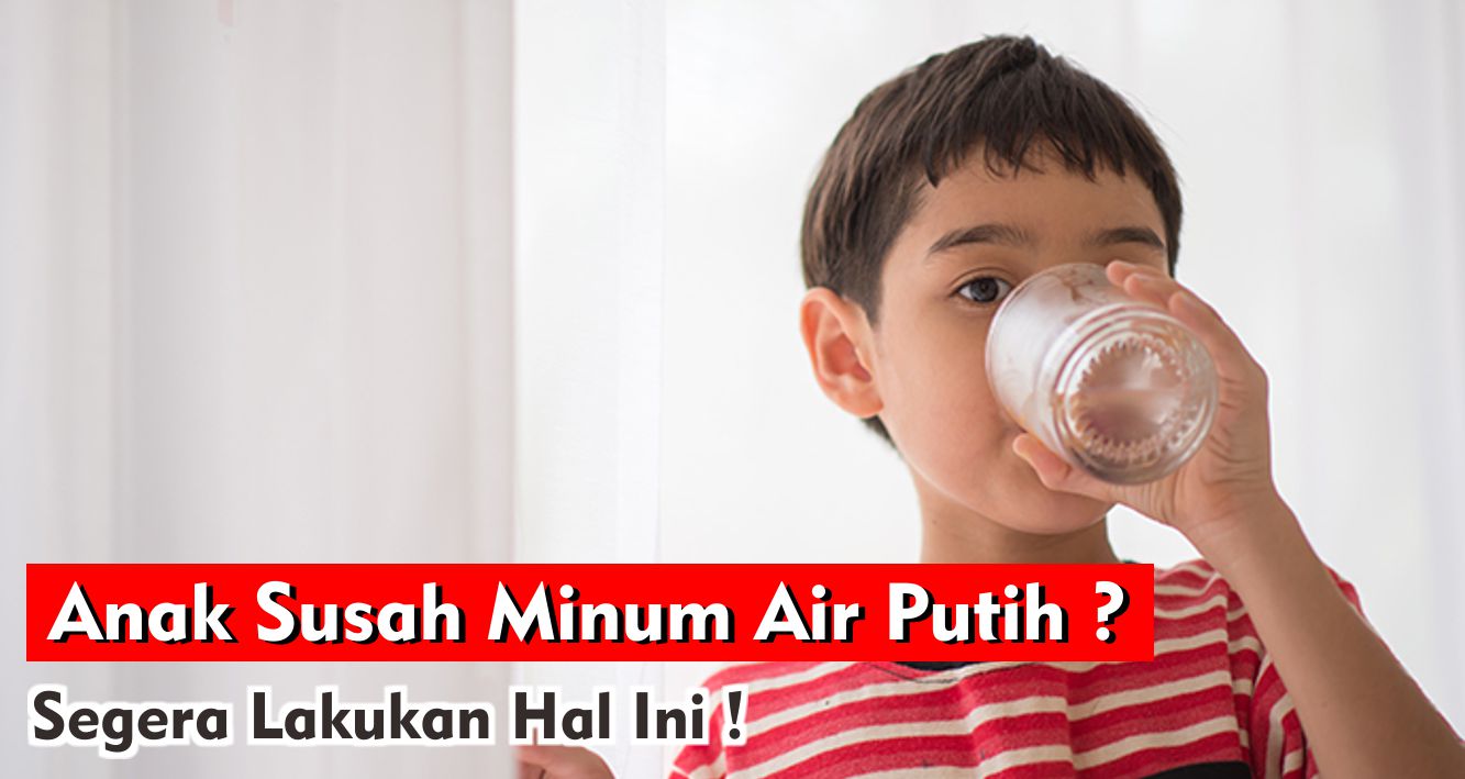 Anak Susah Minum Air Putih, Segera Lakukan Hal Ini !