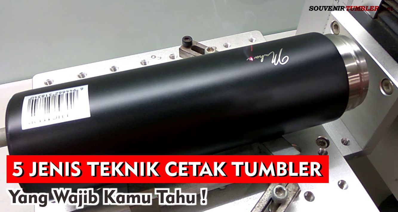 Ini Dia 5 Jenis Teknik Cetak Tumbler Yang Wajib Kamu Tahu !