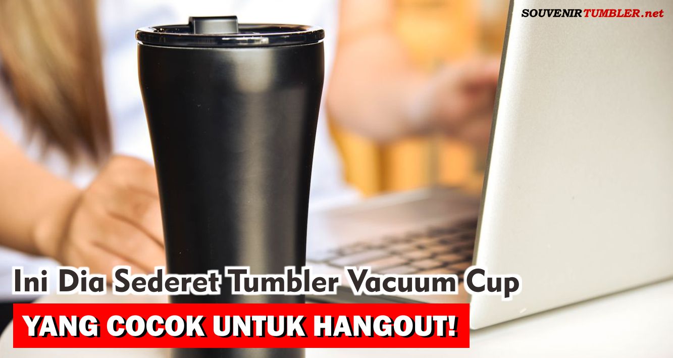 Ini Dia Sederet Tumbler Vacuum Cup Yang Cocok Untuk Hangout !