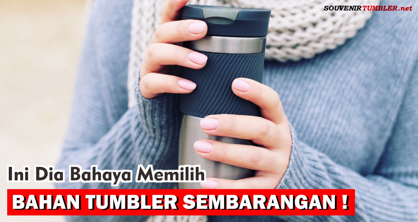 Ini Dia Bahaya Memilih Bahan Tumbler Sembarangan!