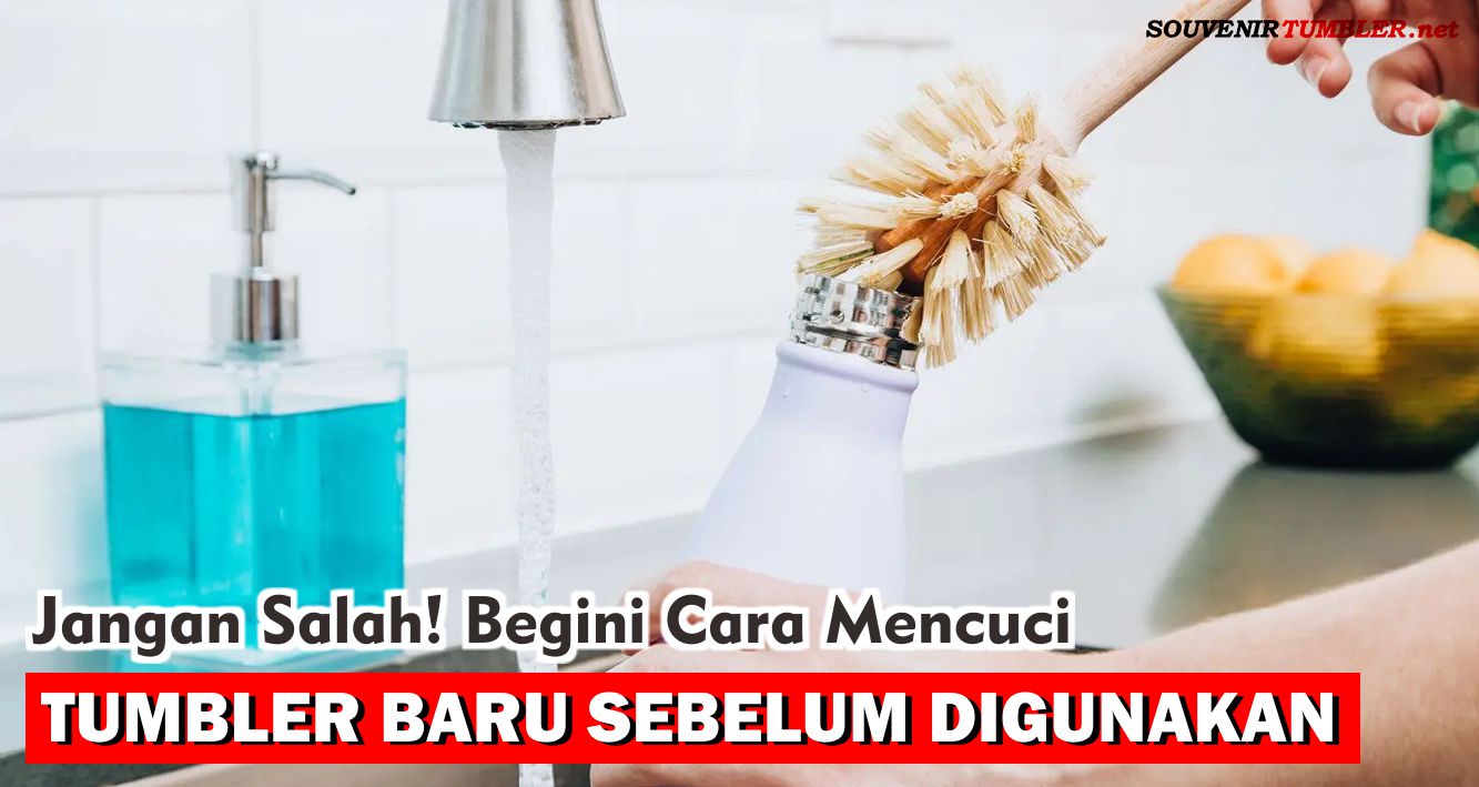 Jangan Salah! Begini Cara Mencuci Tumbler Baru Sebelum Digunakan!